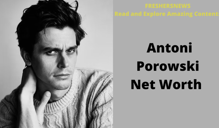 Antoni Porowski Net Worth 2022: Age, Height, Family, Career, Cars, Houses, Assets, Salary, Relationship, and many more 