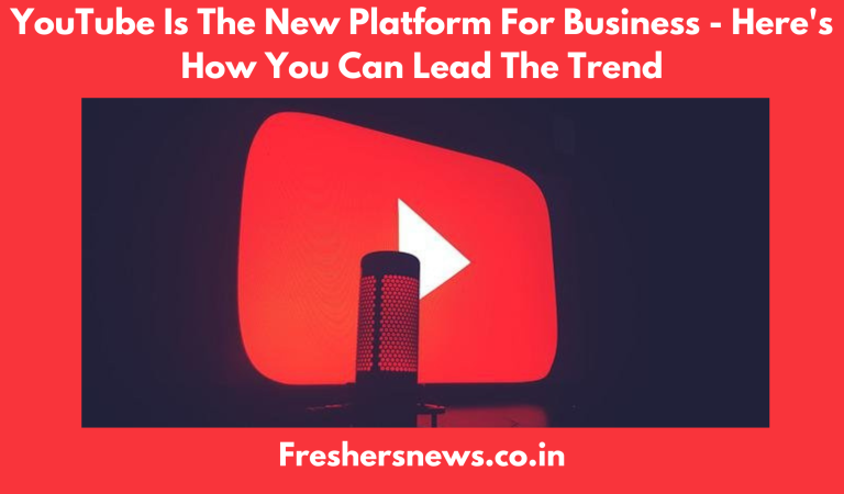 YouTube Is The New Platform For Business – Here’s How You Can Lead The Trend