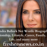 Sandra Bullock Net Worth: Biography, Relationship, Lifestyle, Career, Family, Early Life, and many more