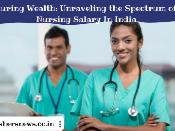 Nurturing Wealth: Unraveling the Spectrum of BSc Nursing Salary In India