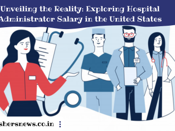Unveiling the Reality: Exploring Hospital Administrator Salary in the United States