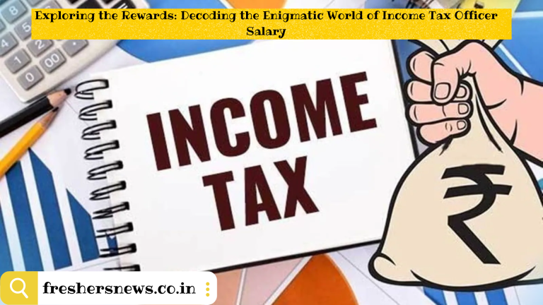 Exploring the Rewards: Decoding the Enigmatic World of Income Tax Officer Salary