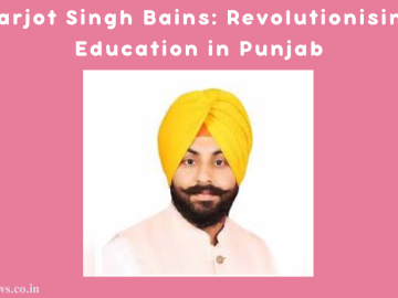 Harjot Singh Bains: Revolutionising Education in Punjab