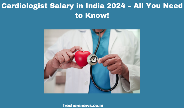 Cardiologist Salary in India 2024 – All You Need to Know!