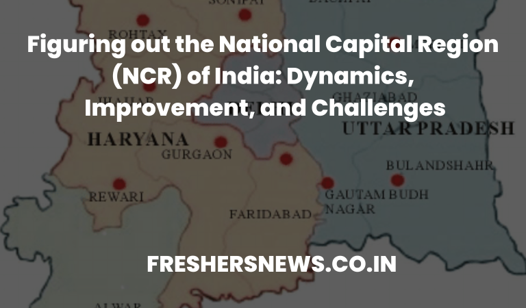Figuring out the National Capital Region (NCR) of India: Dynamics, Improvement, and Challenges