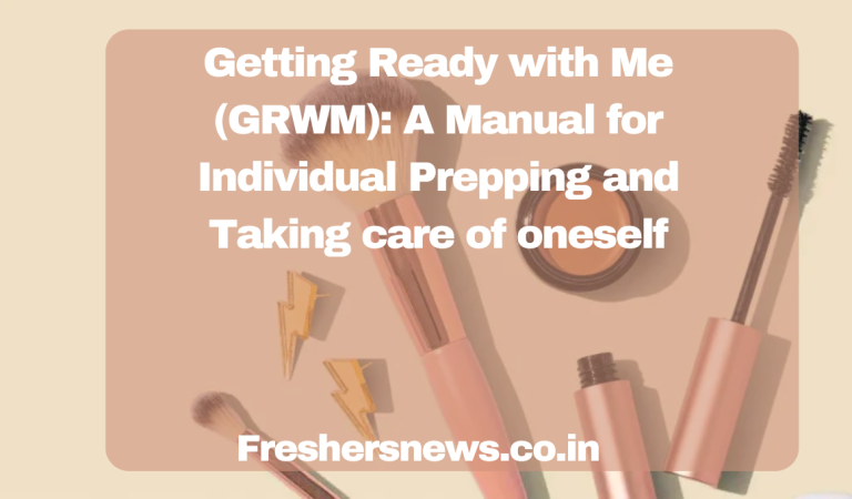 Getting Ready with Me (GRWM): A Manual for Individual Prepping and Taking care of oneself