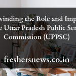 Uttar Pradesh Public Service Commission (UPPSC): Unwinding the Role  and Impact