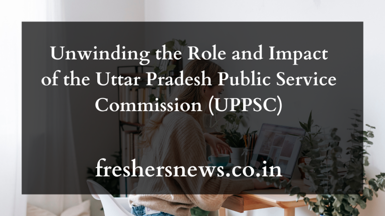 Uttar Pradesh Public Service Commission (UPPSC): Unwinding the Role  and Impact