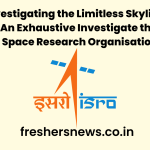 Investigating the Limitless Skylines: An Exhaustive Investigate the Indian Space Research Organisation  (ISRO)