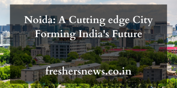 Noida: A Cutting edge City Forming India's Future