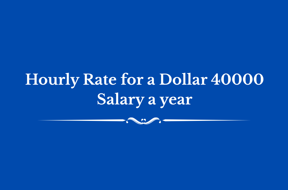 Hourly Rate from Dollar 40000 Salary a year