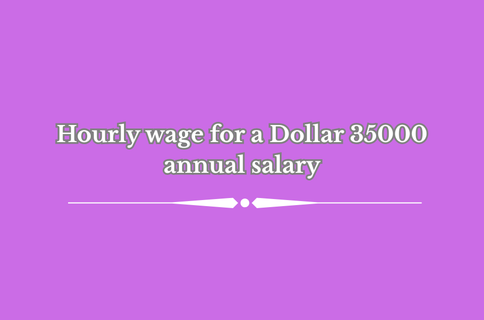 hourly wage for a Dollar 35000 annual salary
