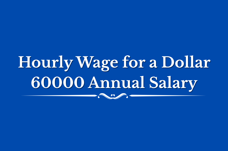Hourly Wage for a Dollar 60000 Annual Salary
