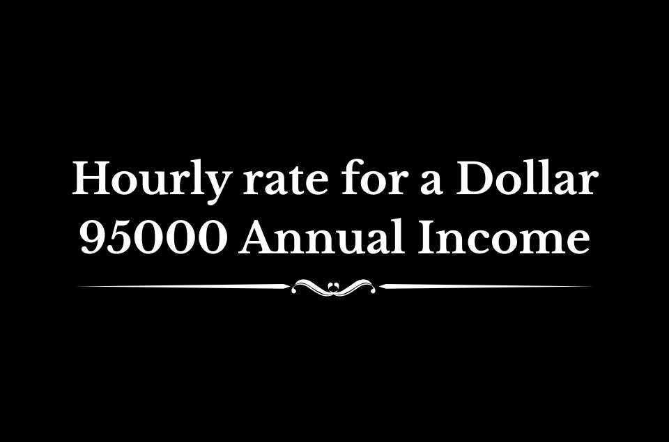 Hourly rate for a Dollar 95000 Annual Income