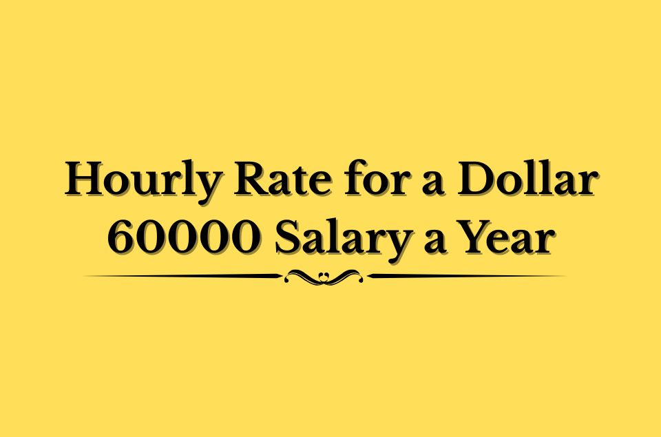 How to Calculate Your Hourly Rate for a Dollar 60000 Salary a Year