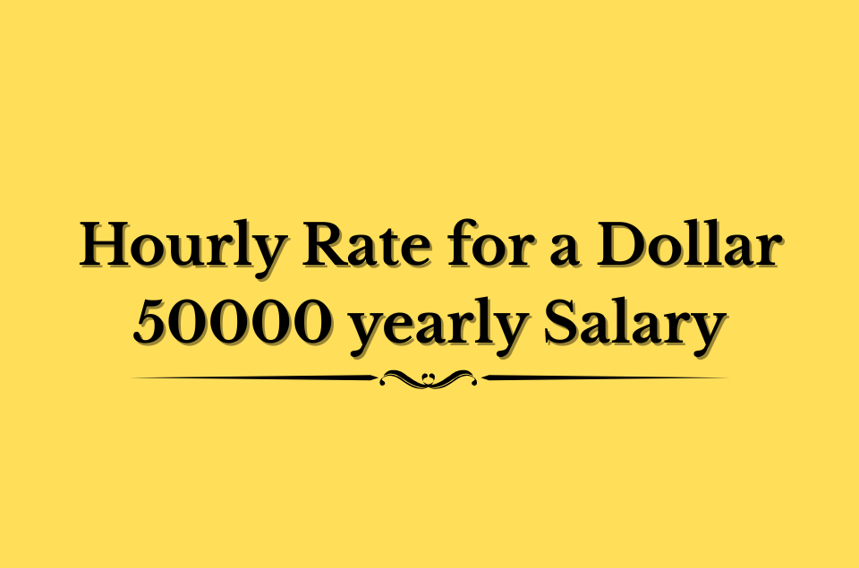 Hourly Rate for a Dollar 50000 yearly Salary