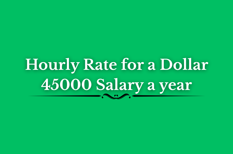 Hourly Rate for a Dollar 45000 Salary a year