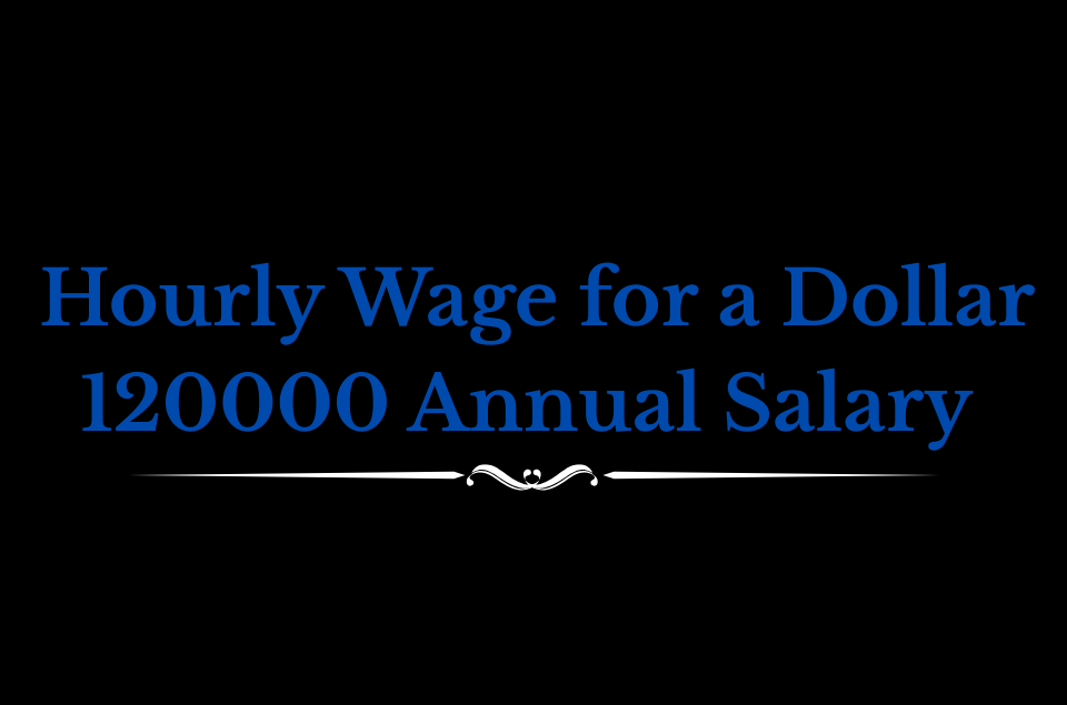Hourly Wage for a Dollar 120000 Annual Salary