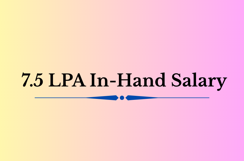 7.5 LPA In-Hand Salary