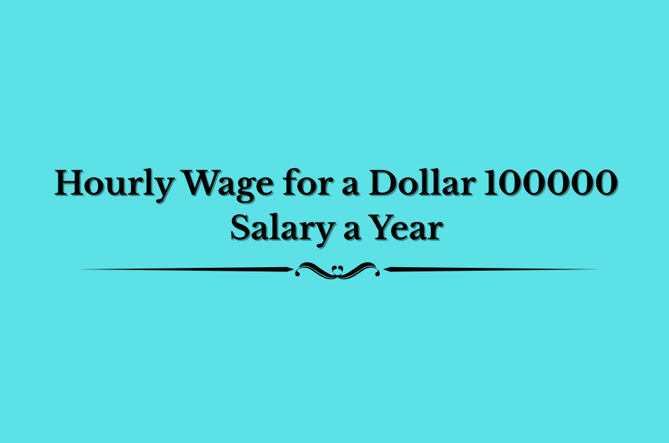 Hourly Wage for a Dollar 100000 Salary a Year