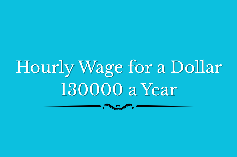 Hourly Wage for a Dollar 130000 a Year